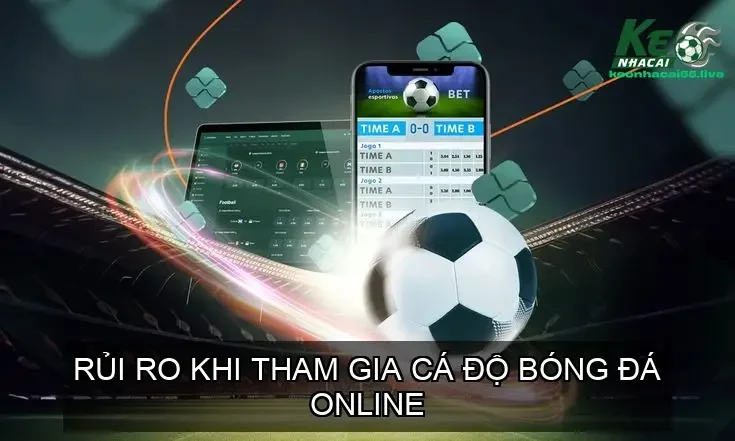 Cá Độ Bóng Đá Online Có Bị Phạt Không? 3 Rủi Ro Khi Tham Gia Cá Độ Bóng Đá Online