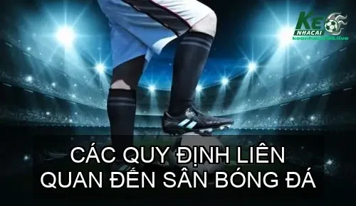 Football pitch trong bóng đá là gì? Sân bóng đá cho các trận đấu 4 Các Quy Định Liên Quan đến Sân Bóng Đá