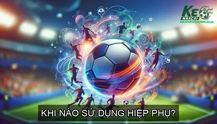 Hiệp phụ trong bóng đá là gì? Luật lệ và ý nghĩa trong thi đấu 3 Khi Nào Sử Dụng Hiệp Phụ?