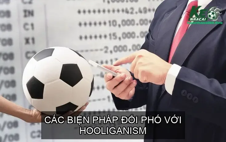 Hooligan trong bóng đá là gì? - Hiện tượng bóng đá nguy hiểm 5 Các Biện Pháp Đối Phó Với Hooliganism