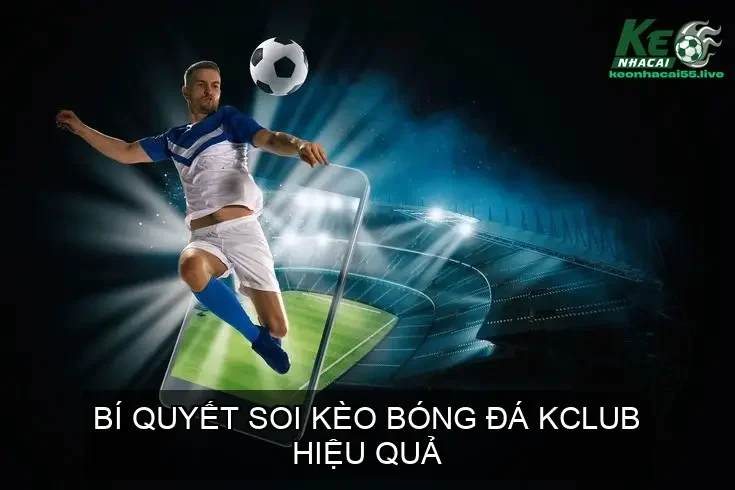 Bí Quyết Soi Kèo Bóng Đá KCLUB Hiệu Quả