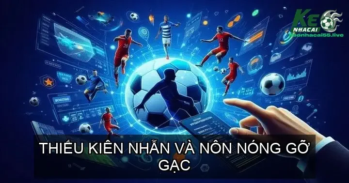 Thiếu Kiên Nhẫn Và Nôn Nóng Gỡ Gạc
