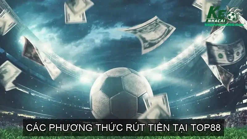 Các phương thức rút tiền tại TOP88