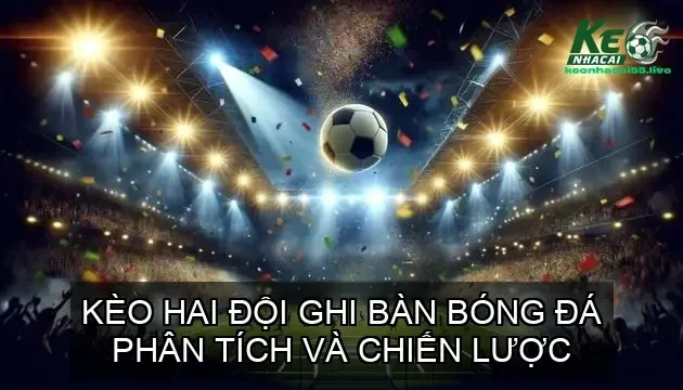 Định Nghĩa và Giải Thích Kèo Hai Đội Ghi Bàn (BTTS)