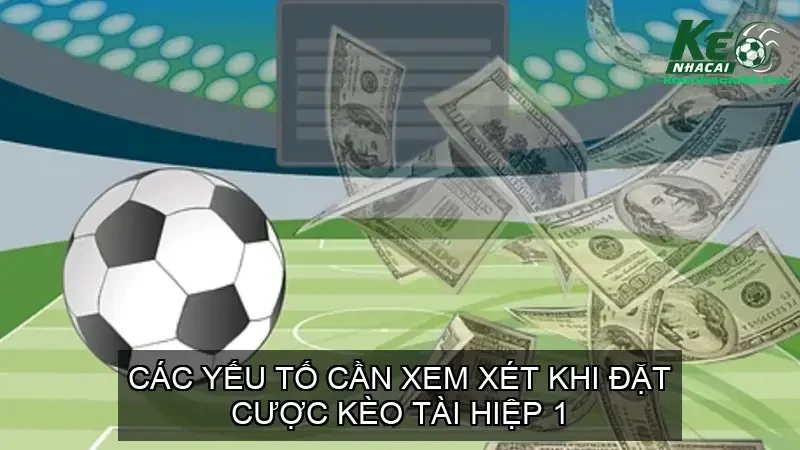 Kèo Tài Hiệp 1 Bóng Đá - Hướng Dẫn Chi Tiết và Phân Tích 2 Các Yếu Tố Cần Xem Xét Khi Đặt Cược Kèo Tài Hiệp 1