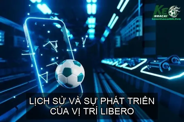 Libero trong bóng đá là gì? Một vị trí phòng ngự đặc biệt 2 Lịch Sử và Sự Phát Triển của Vị Trí Libero