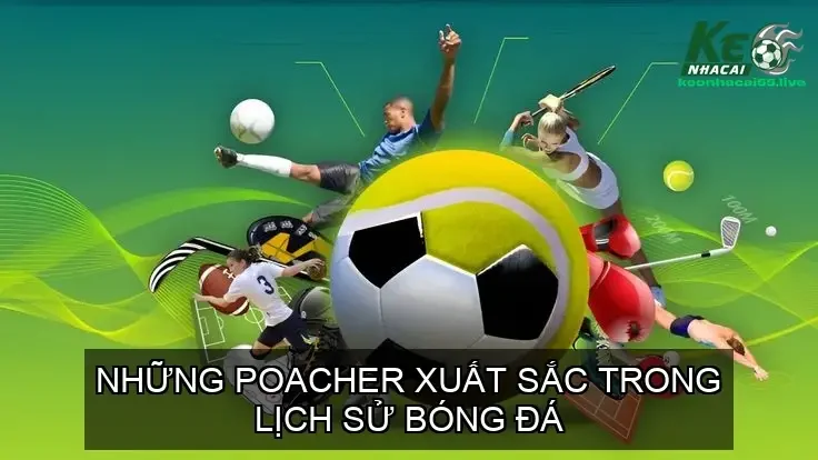 Poacher trong bóng đá là gì? Vai trò của cầu thủ ghi bàn 3 Những Poacher Xuất Sắc Trong Lịch Sử Bóng Đá