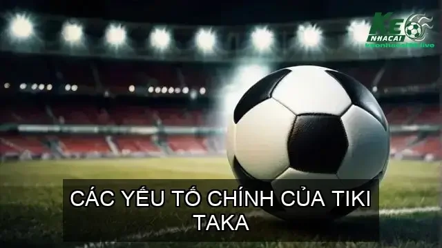 Tiki Taka là gì? Tìm hiểu phong cách bóng đá nổi bật 2 Các Yếu Tố Chính Của Tiki Taka