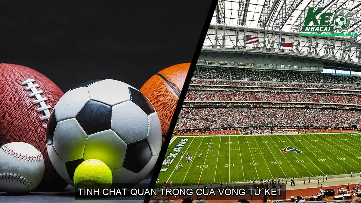 Vòng tứ kết bóng đá là gì? Vòng 8 đội mạnh nhất 2 Tính Chất Quan Trọng của Vòng Tứ Kết